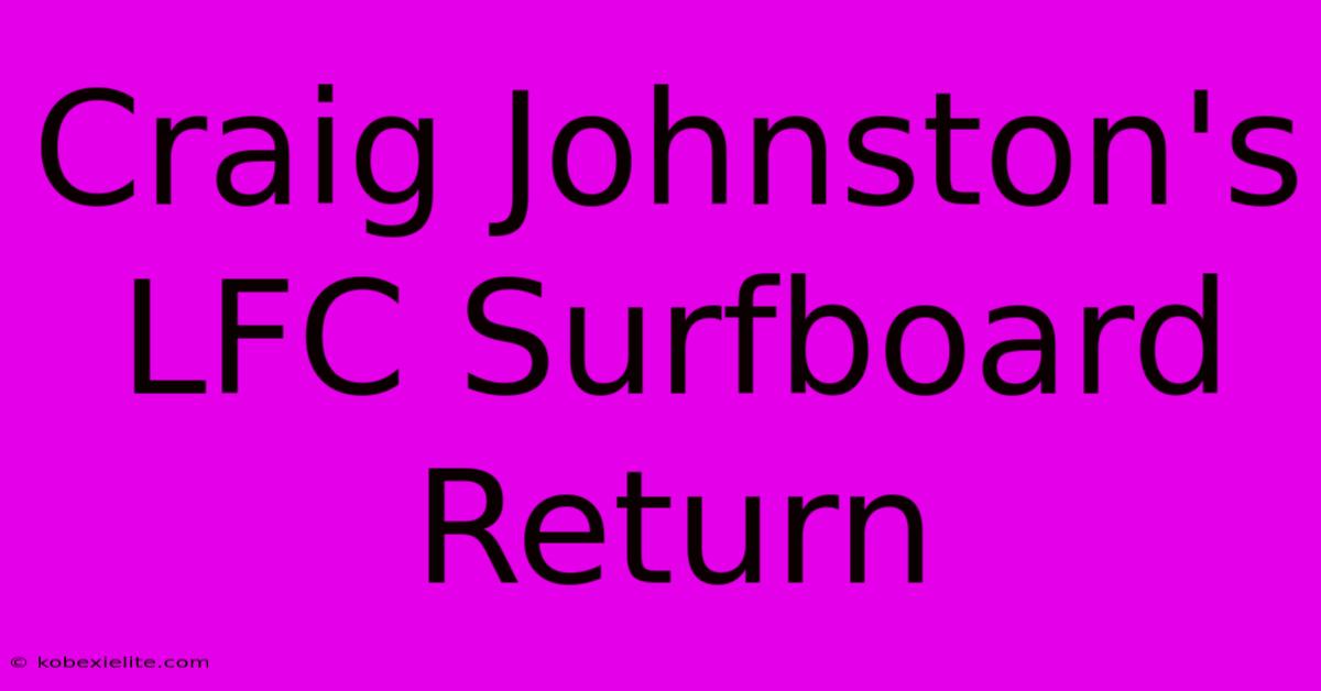 Craig Johnston's LFC Surfboard Return