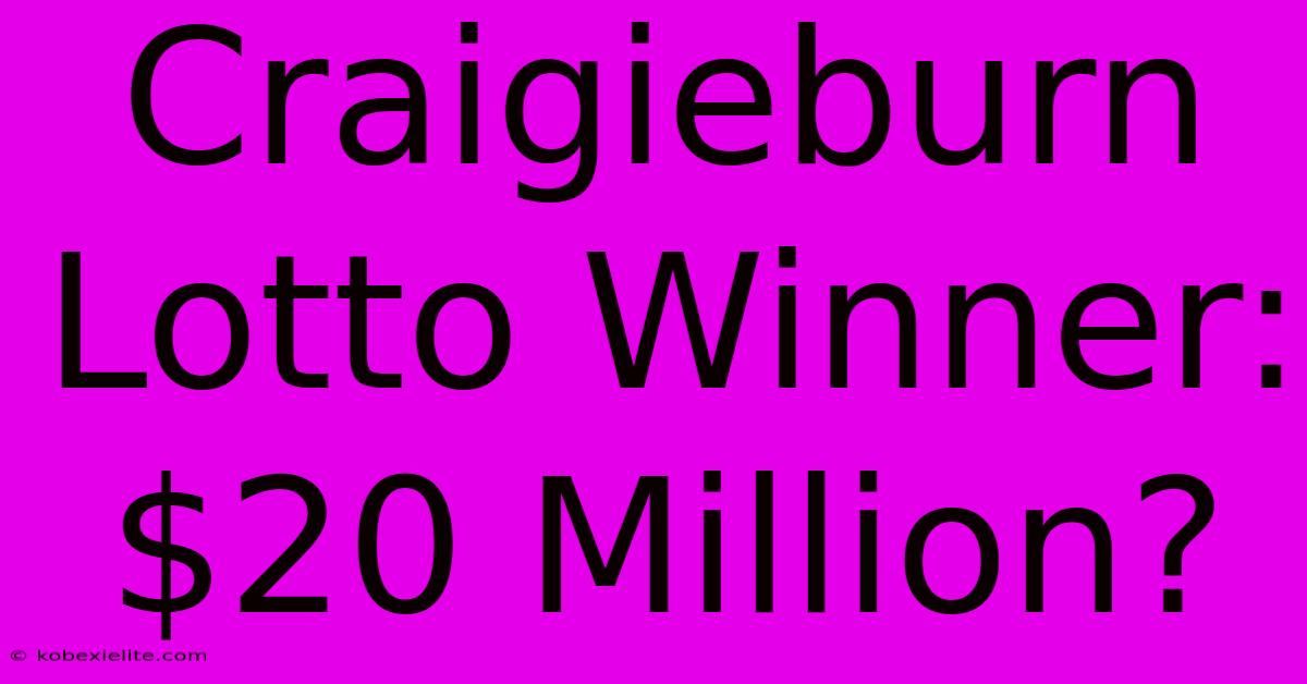 Craigieburn Lotto Winner: $20 Million?