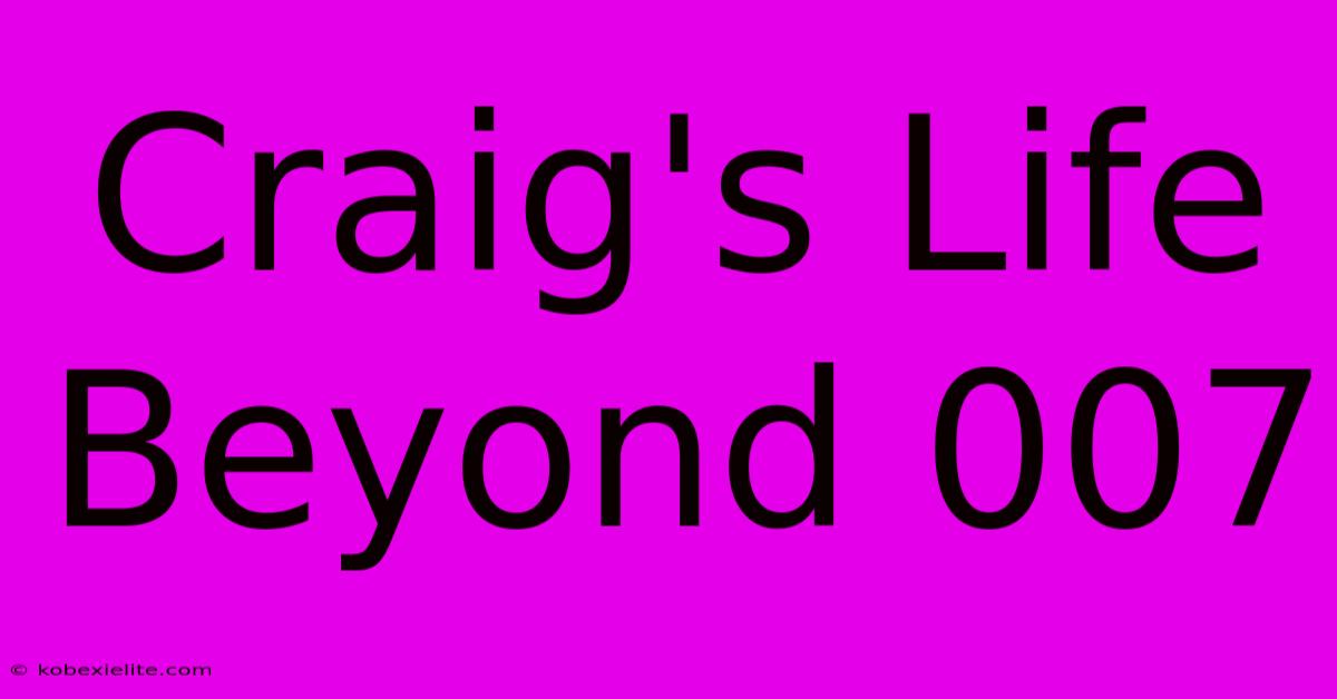Craig's Life Beyond 007 Craig's Life Beyond 007