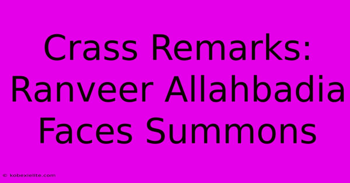 Crass Remarks: Ranveer Allahbadia Faces Summons