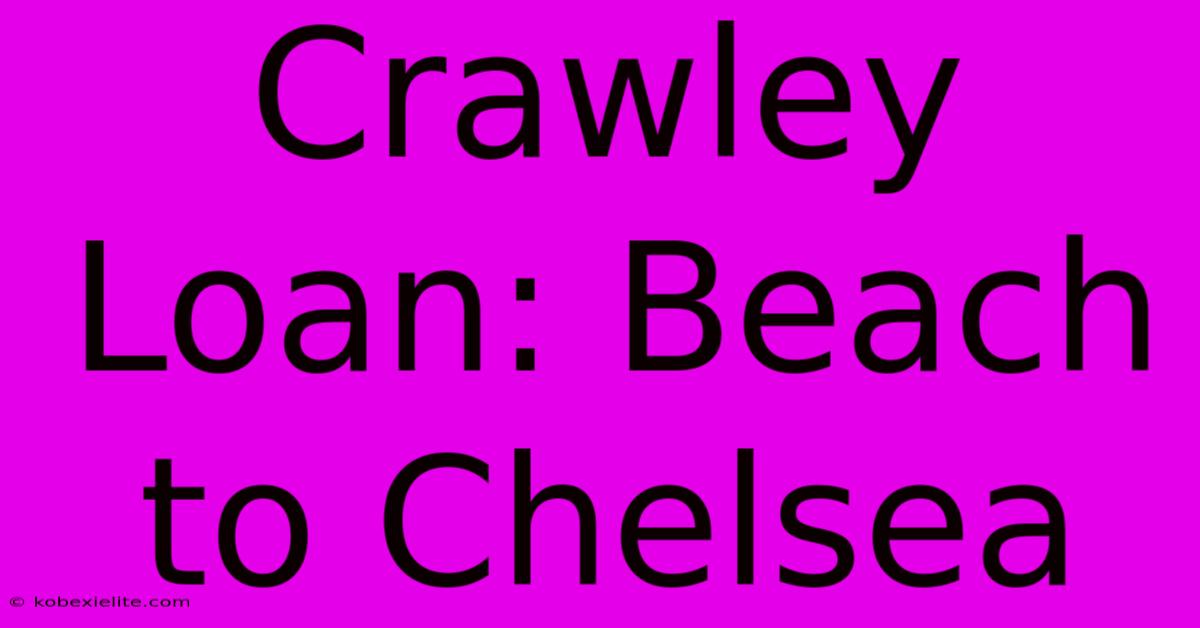 Crawley Loan: Beach To Chelsea