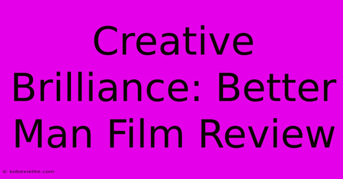 Creative Brilliance: Better Man Film Review