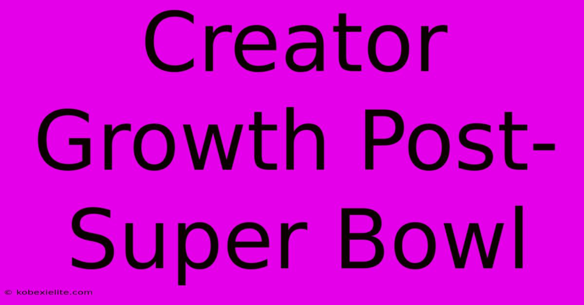 Creator Growth Post-Super Bowl