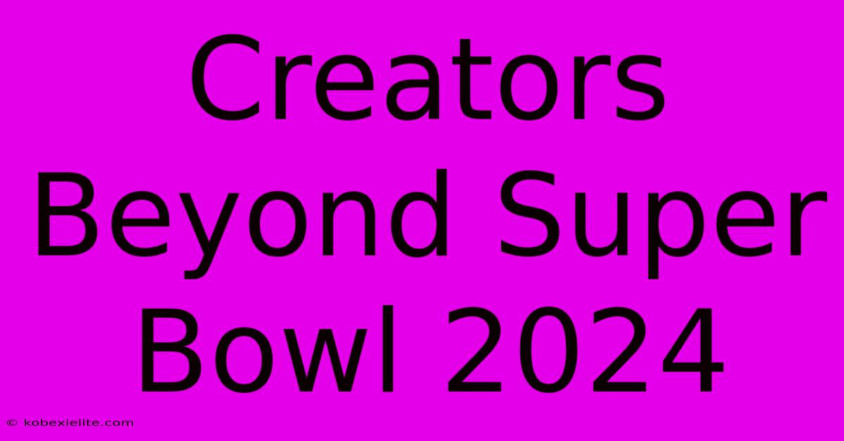 Creators Beyond Super Bowl 2024