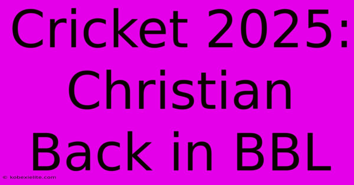 Cricket 2025: Christian Back In BBL