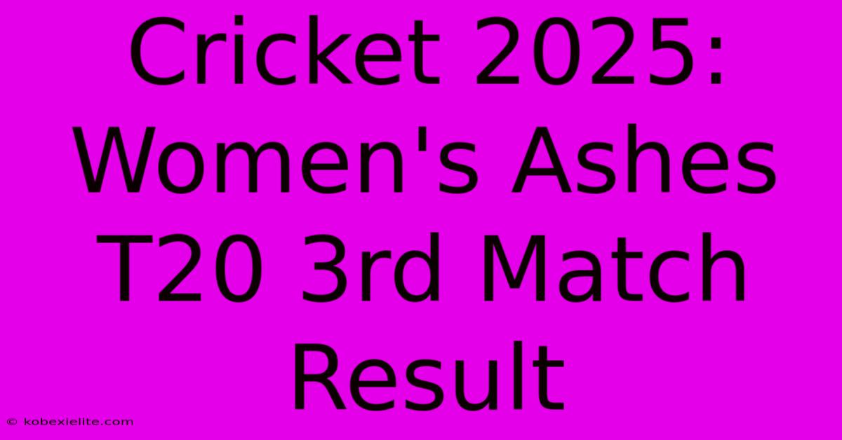 Cricket 2025: Women's Ashes T20 3rd Match Result