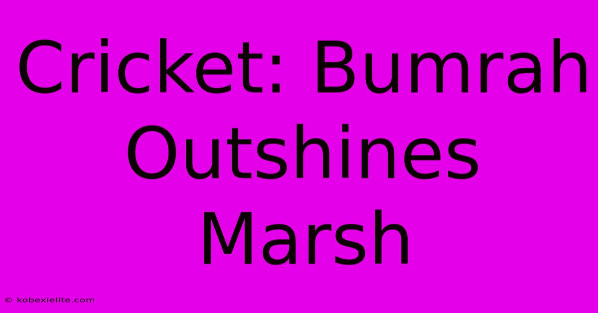 Cricket: Bumrah Outshines Marsh