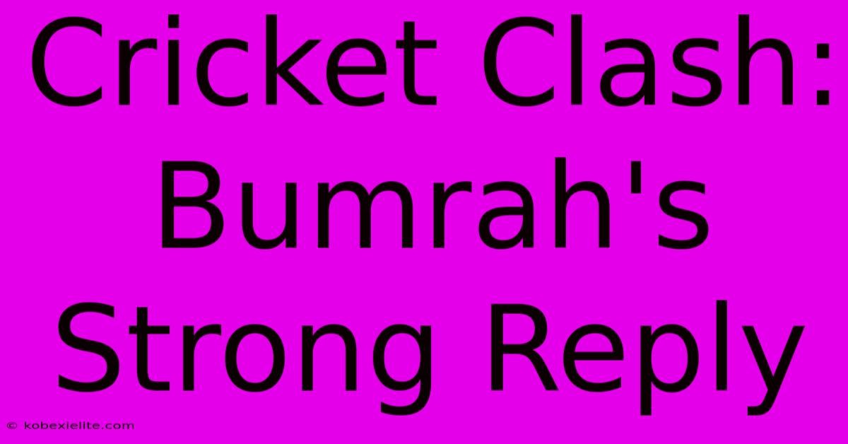 Cricket Clash: Bumrah's Strong Reply