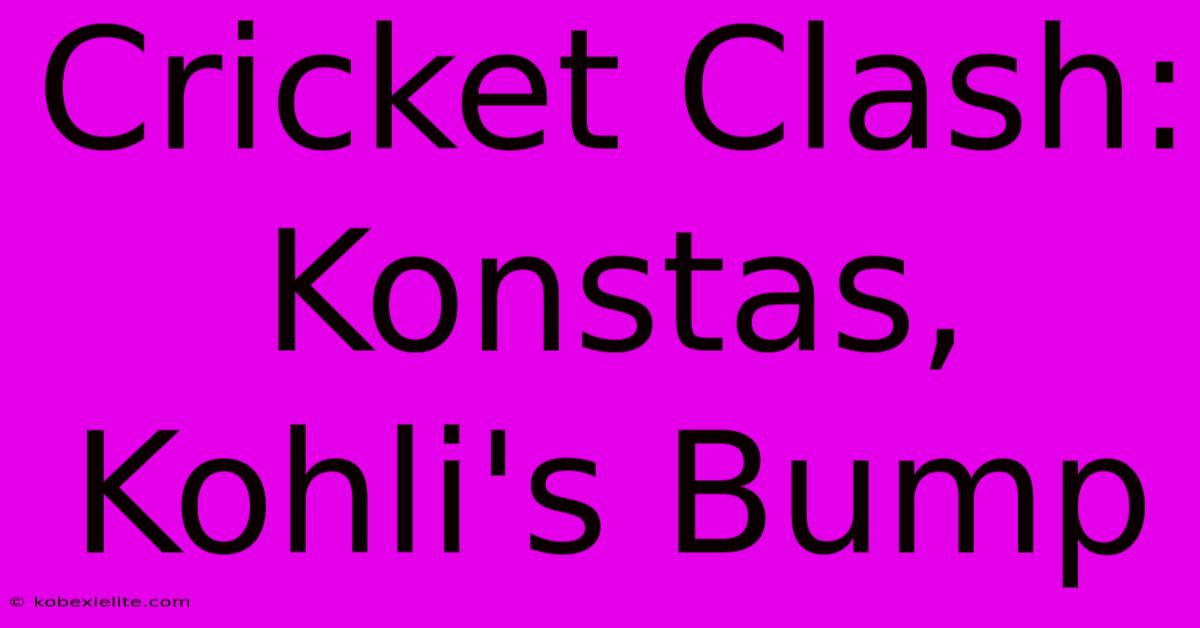 Cricket Clash: Konstas, Kohli's Bump