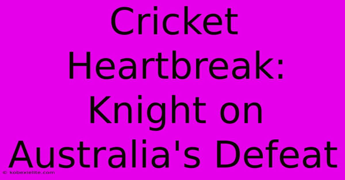 Cricket Heartbreak: Knight On Australia's Defeat