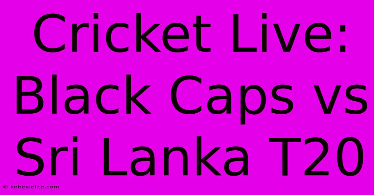 Cricket Live: Black Caps Vs Sri Lanka T20