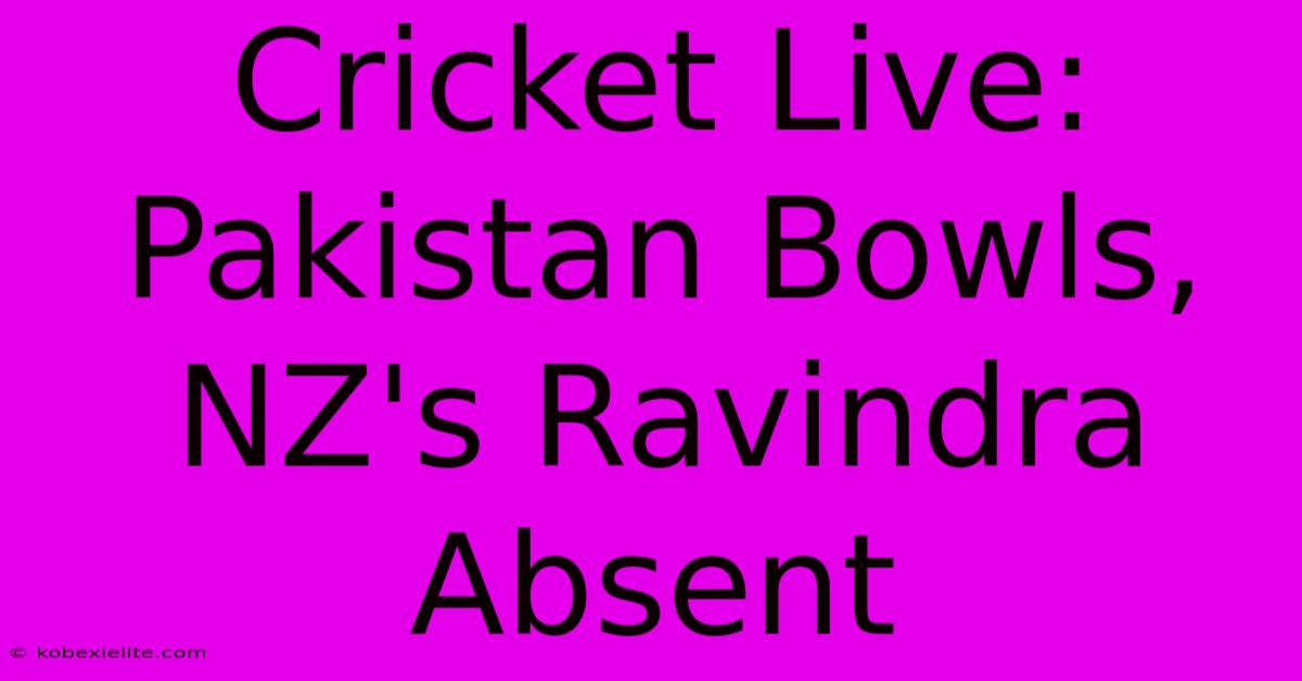 Cricket Live: Pakistan Bowls, NZ's Ravindra Absent