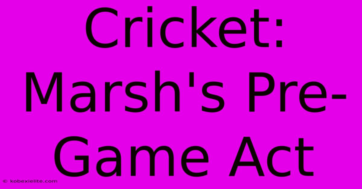 Cricket: Marsh's Pre-Game Act