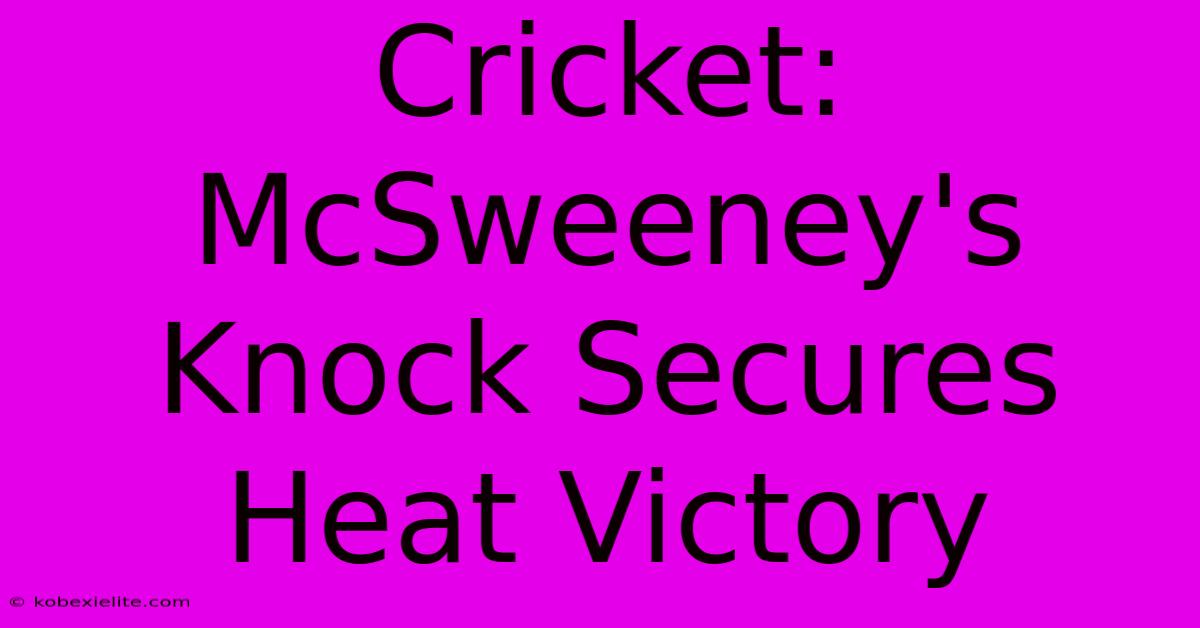 Cricket: McSweeney's Knock Secures Heat Victory