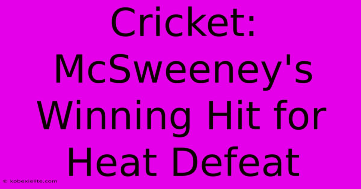 Cricket: McSweeney's Winning Hit For Heat Defeat