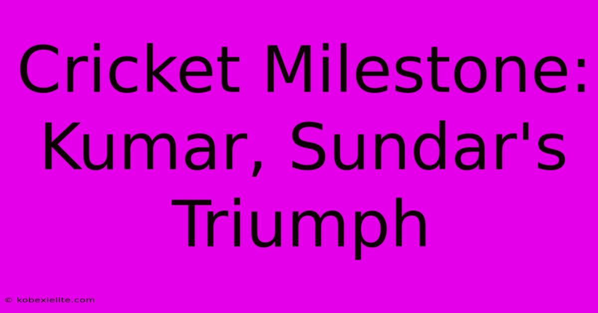 Cricket Milestone: Kumar, Sundar's Triumph