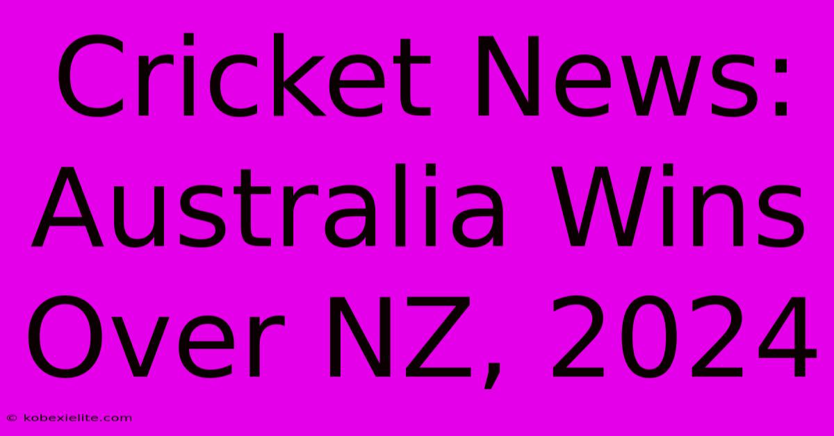 Cricket News: Australia Wins Over NZ, 2024