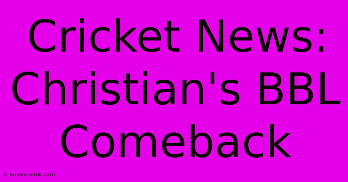 Cricket News: Christian's BBL Comeback