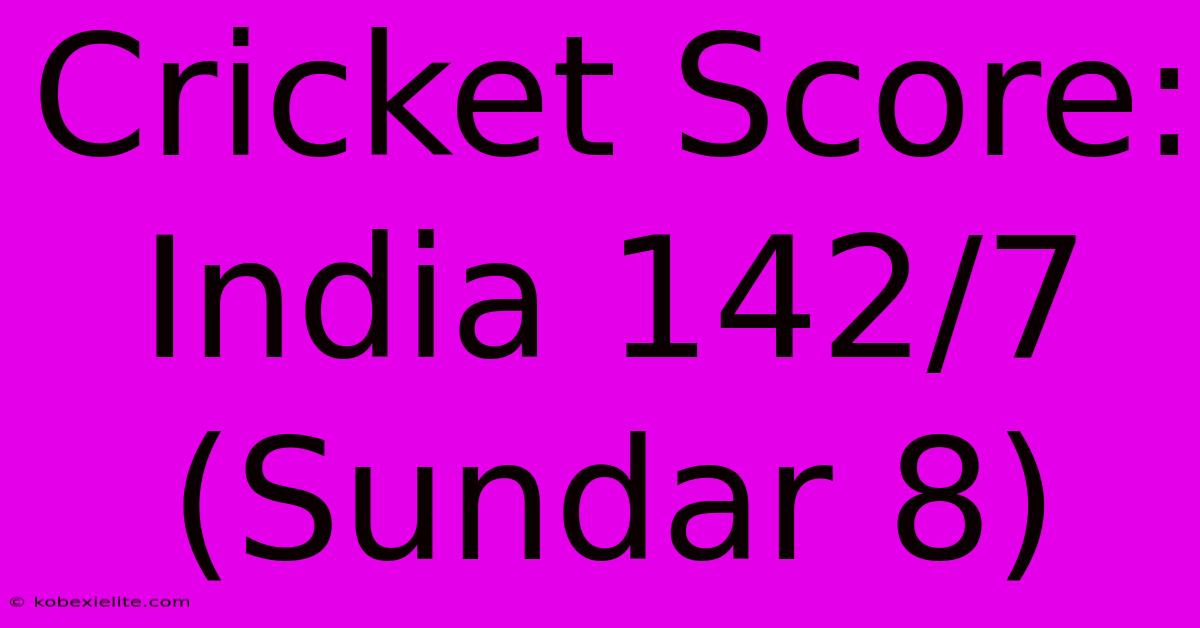 Cricket Score: India 142/7 (Sundar 8)