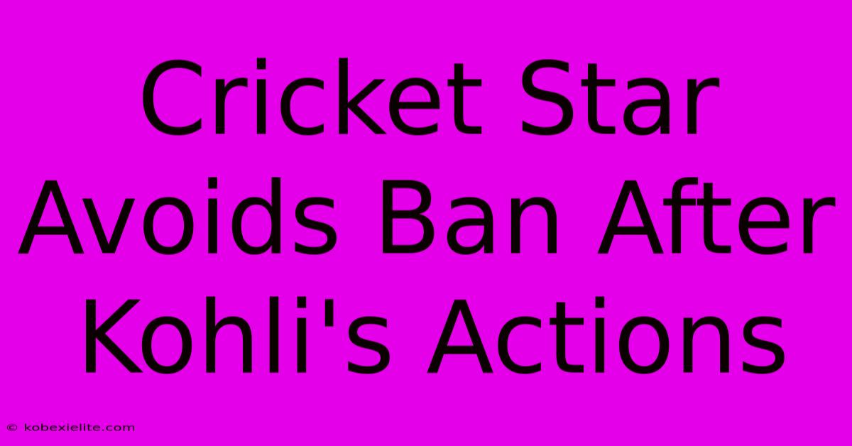 Cricket Star Avoids Ban After Kohli's Actions