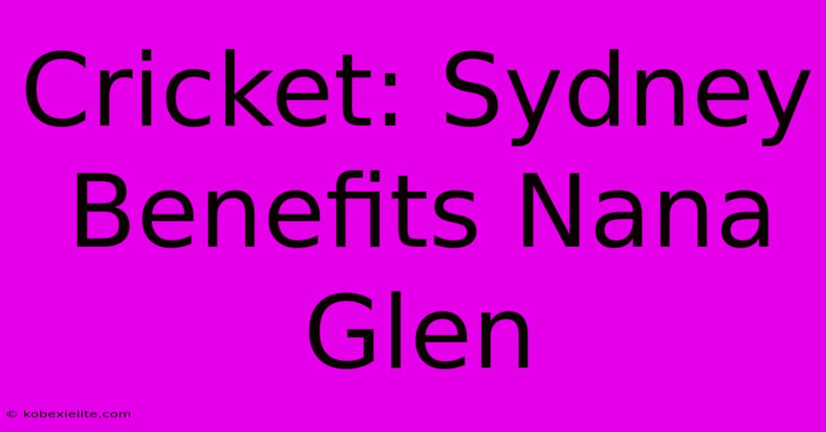 Cricket: Sydney Benefits Nana Glen