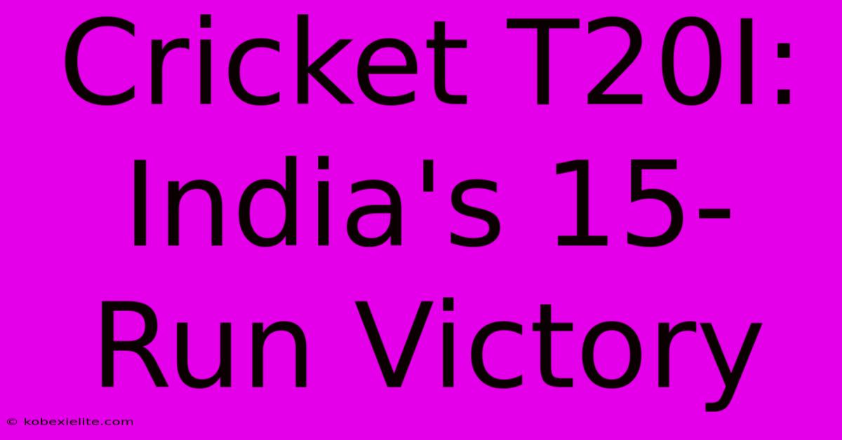 Cricket T20I: India's 15-Run Victory