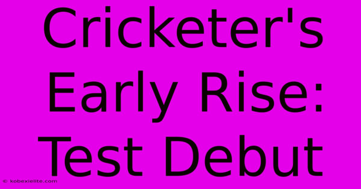 Cricketer's Early Rise: Test Debut