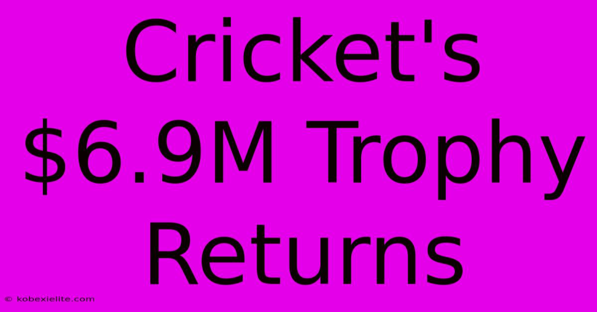 Cricket's $6.9M Trophy Returns