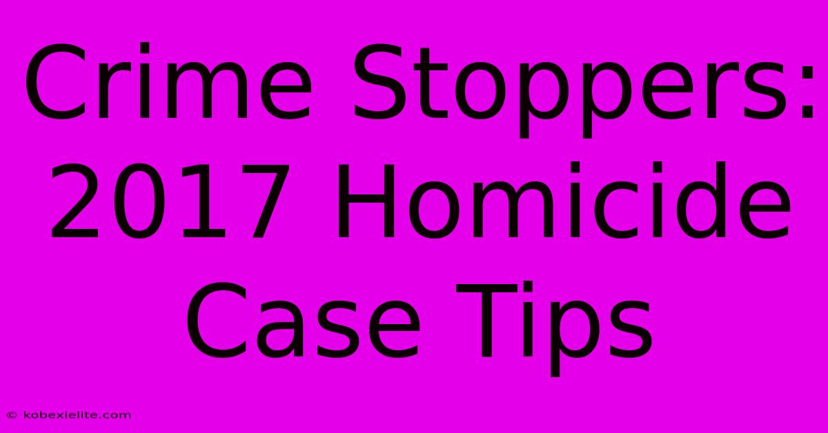 Crime Stoppers: 2017 Homicide Case Tips