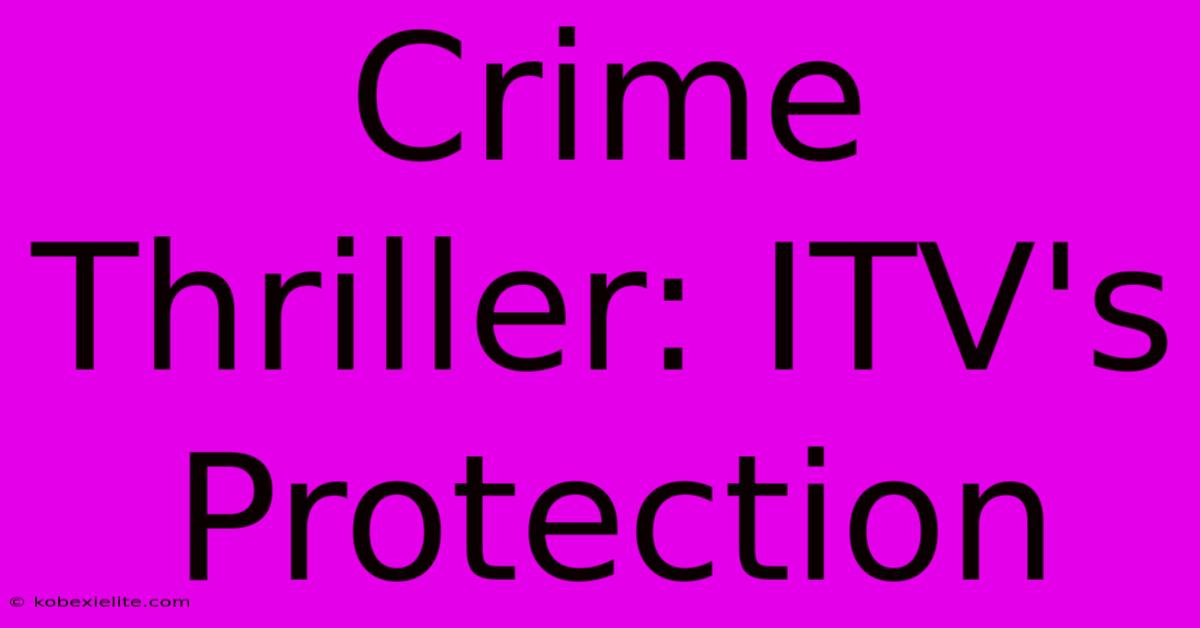 Crime Thriller: ITV's Protection