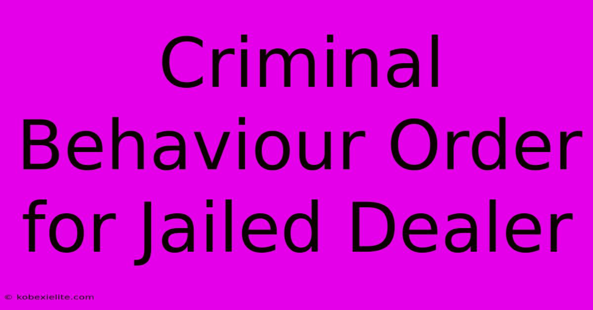 Criminal Behaviour Order For Jailed Dealer