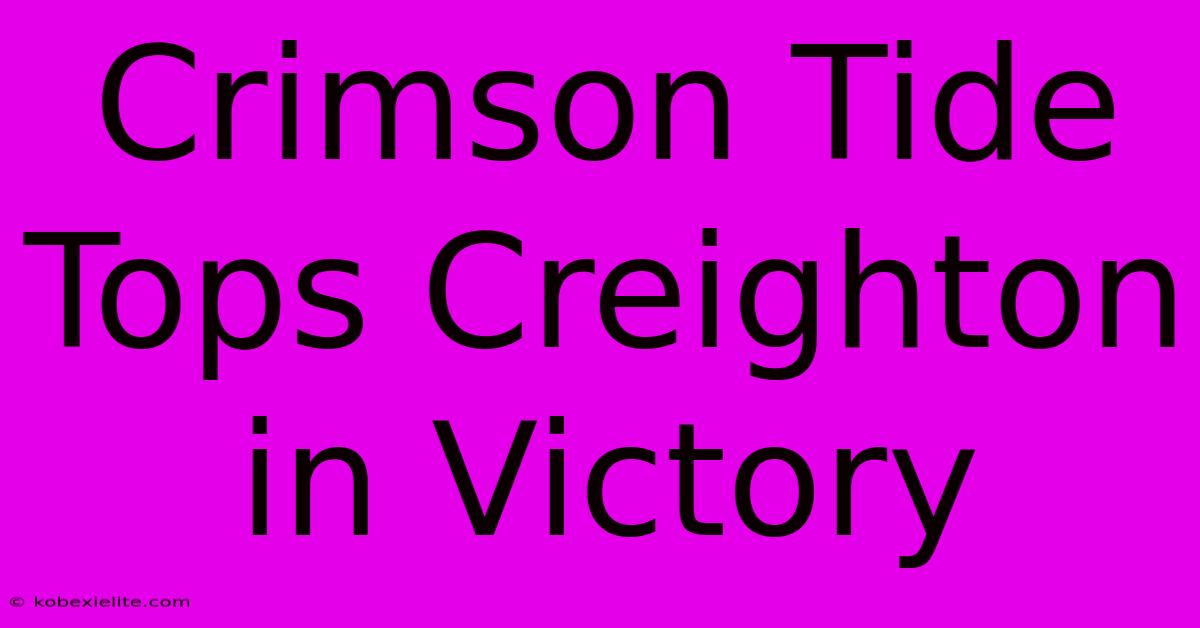 Crimson Tide Tops Creighton In Victory Crimson Tide Tops Creighton In Victory