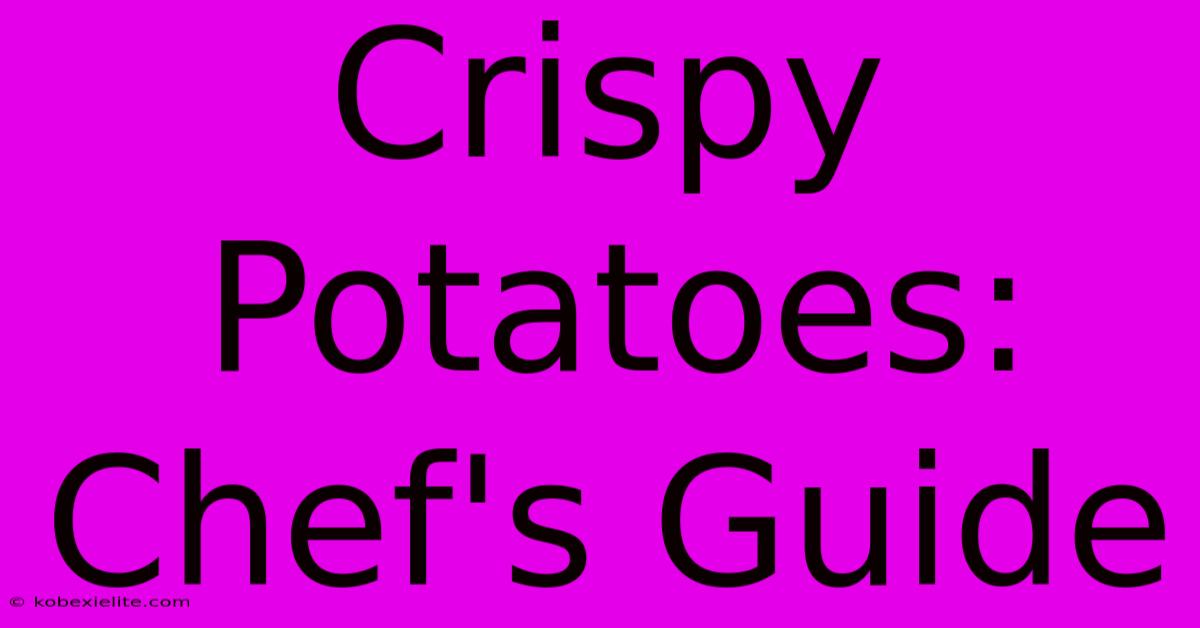 Crispy Potatoes: Chef's Guide