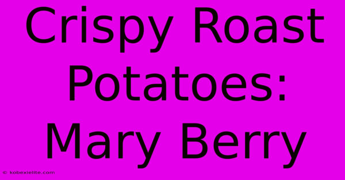 Crispy Roast Potatoes: Mary Berry