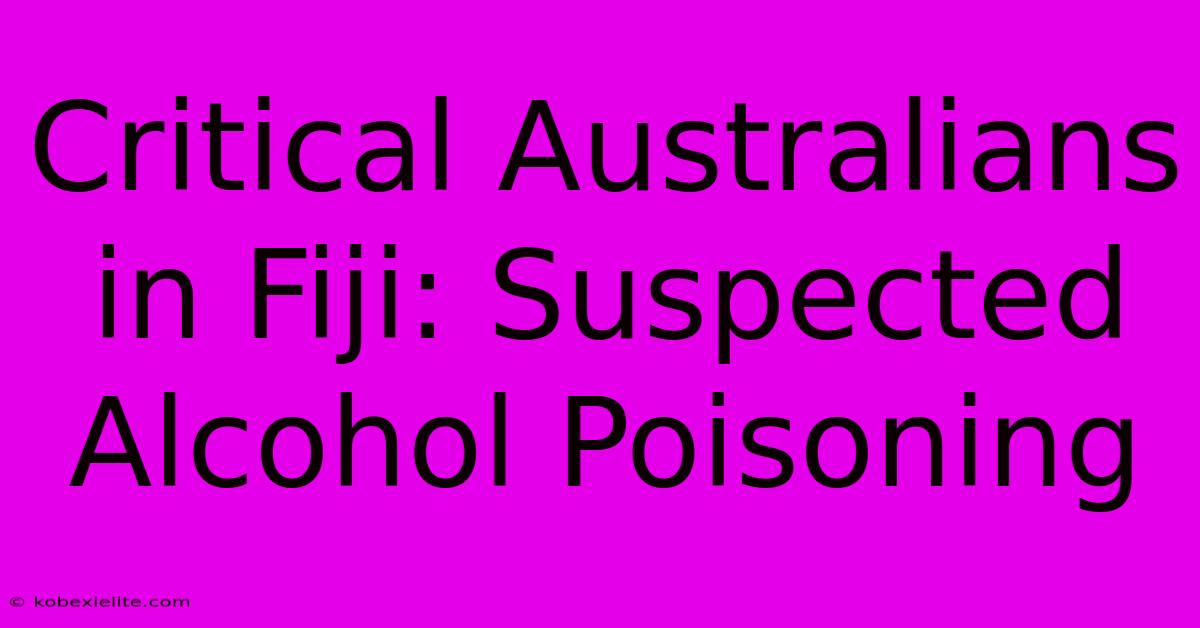 Critical Australians In Fiji: Suspected Alcohol Poisoning Critical Australians In Fiji: Suspected Alcohol Poisoning