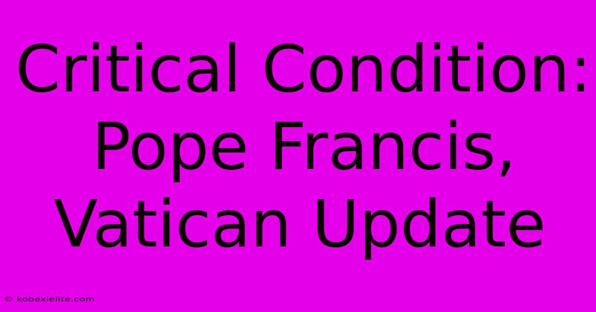 Critical Condition: Pope Francis, Vatican Update