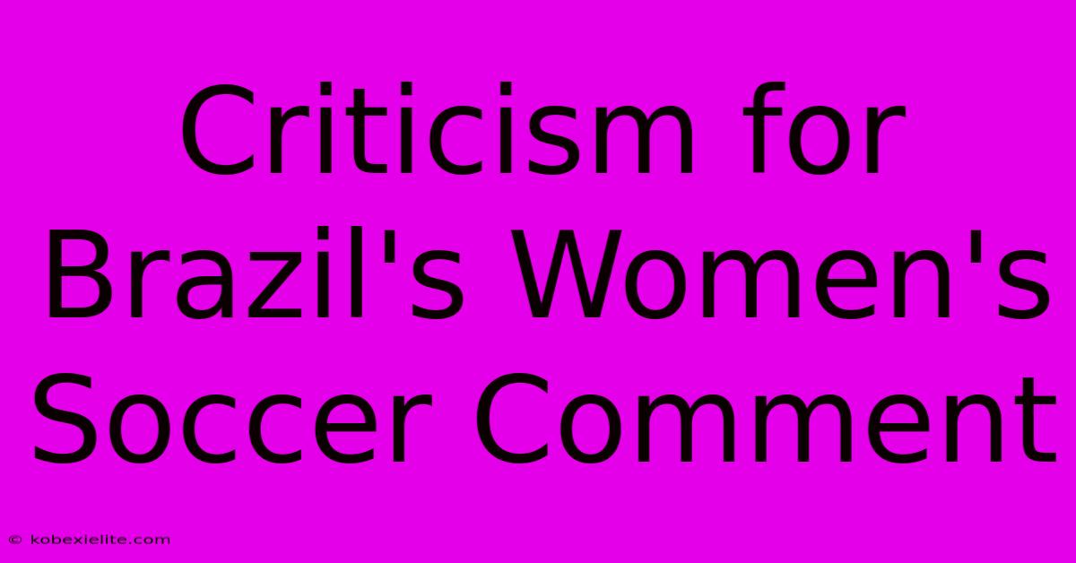 Criticism For Brazil's Women's Soccer Comment