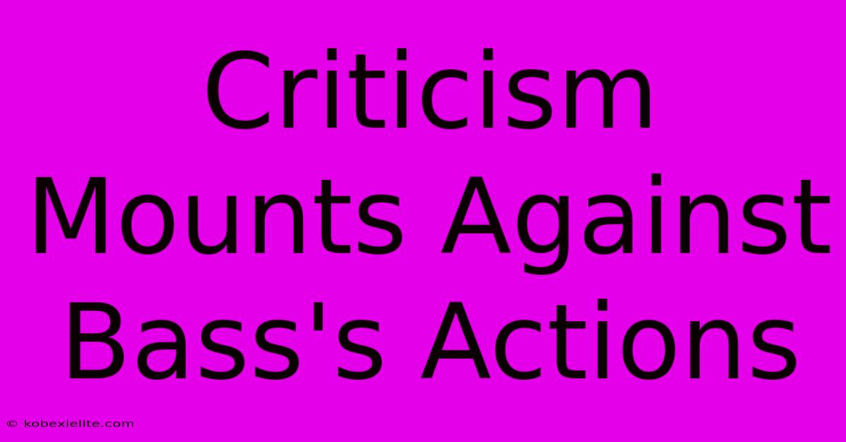 Criticism Mounts Against Bass's Actions