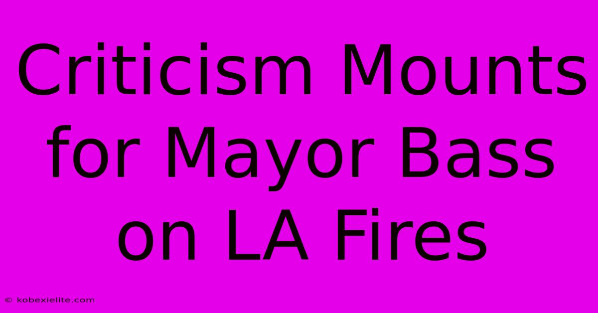 Criticism Mounts For Mayor Bass On LA Fires