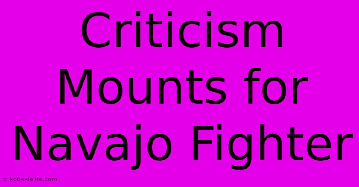 Criticism Mounts For Navajo Fighter Criticism Mounts For Navajo Fighter