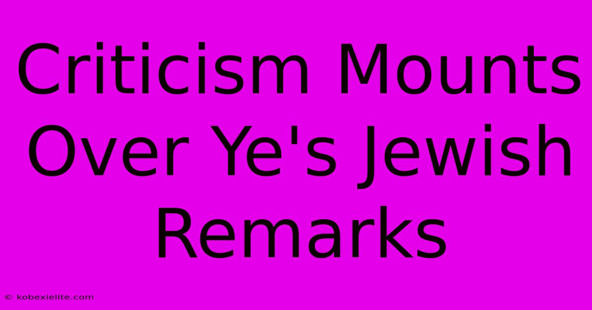 Criticism Mounts Over Ye's Jewish Remarks