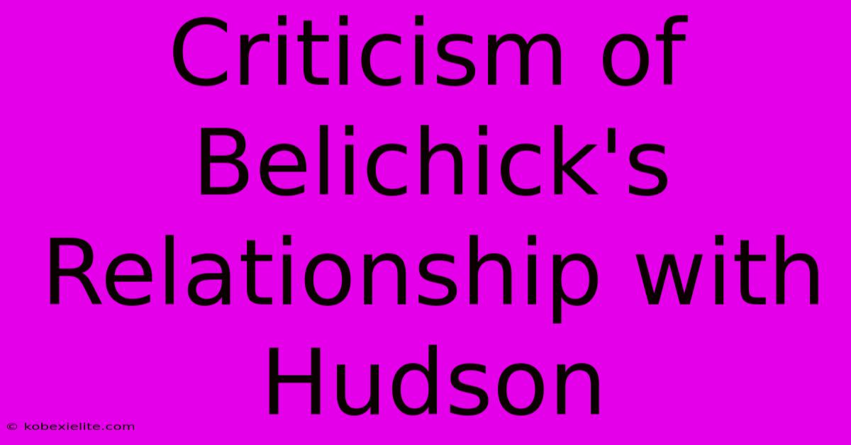 Criticism Of Belichick's Relationship With Hudson