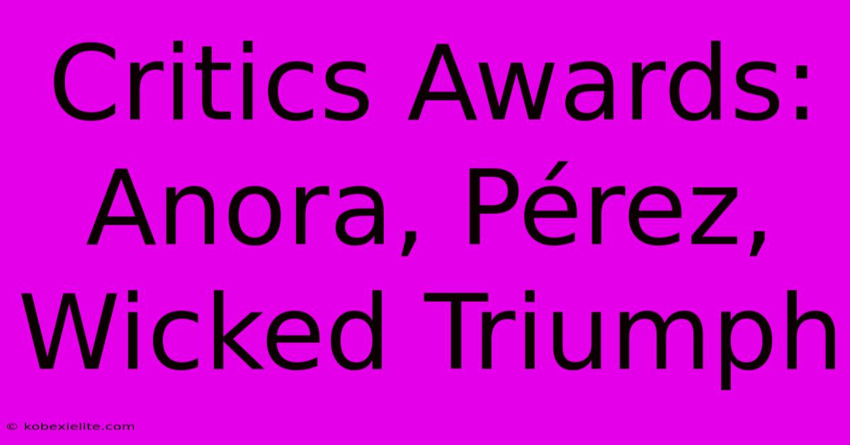 Critics Awards: Anora, Pérez, Wicked Triumph