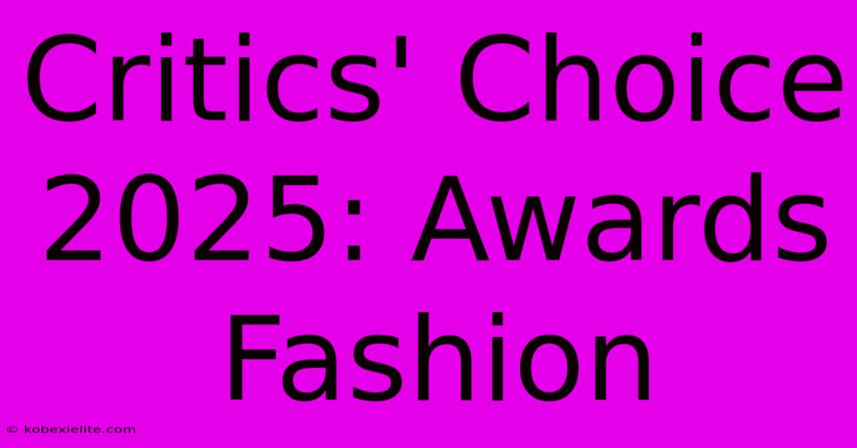 Critics' Choice 2025: Awards Fashion