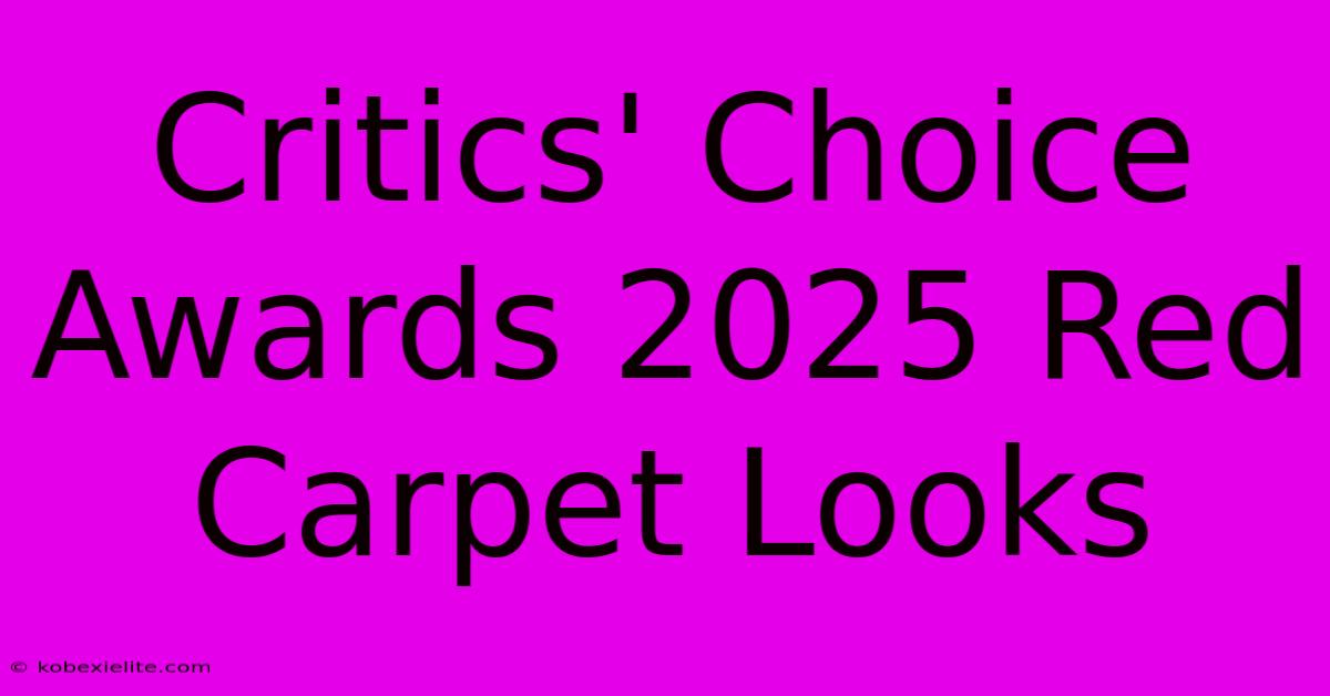 Critics' Choice Awards 2025 Red Carpet Looks