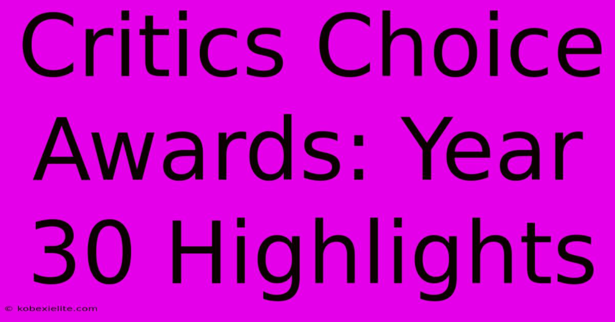 Critics Choice Awards: Year 30 Highlights