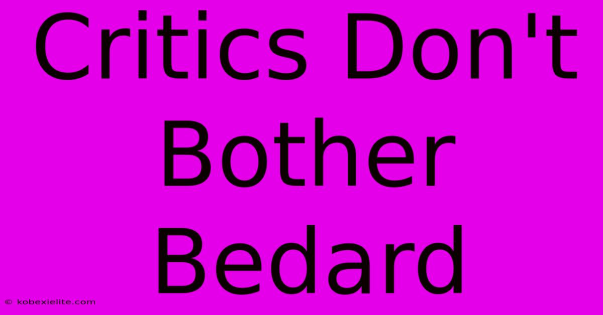 Critics Don't Bother Bedard