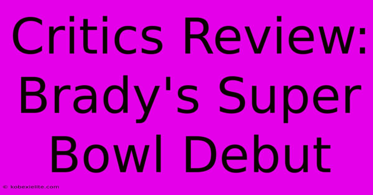 Critics Review: Brady's Super Bowl Debut