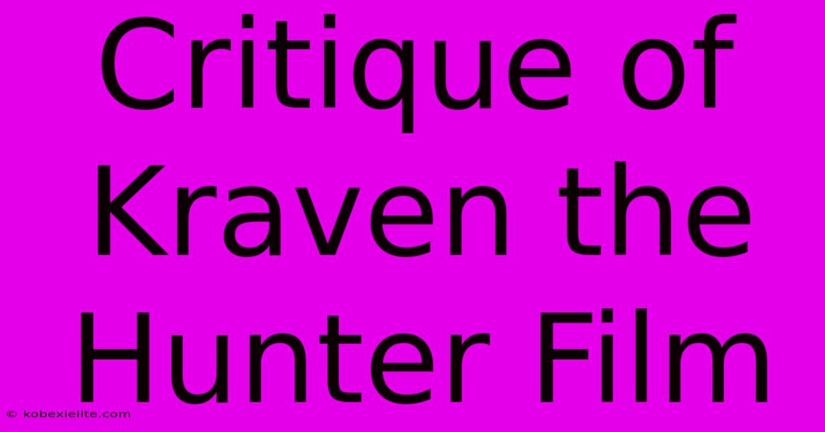Critique Of Kraven The Hunter Film Critique Of Kraven The Hunter Film