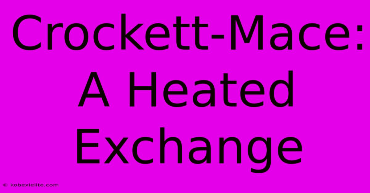 Crockett-Mace: A Heated Exchange